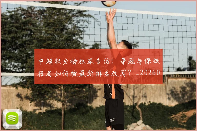 中超积分榜独家专访：争冠与保级格局如何被最新排名改写？_20260610190457