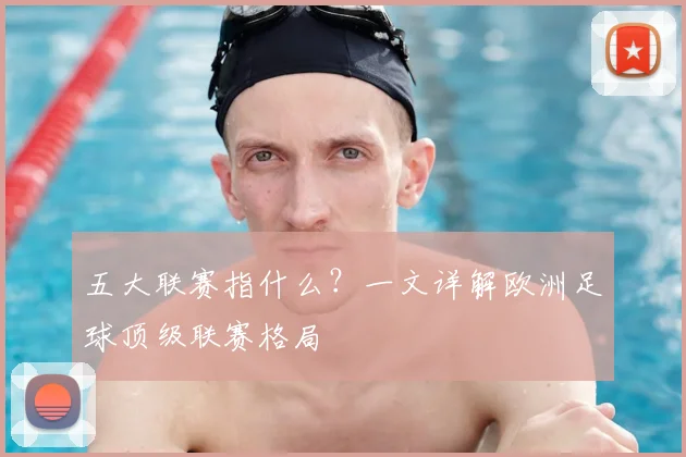 五大联赛指什么?一文详解欧洲足球顶级联赛格局