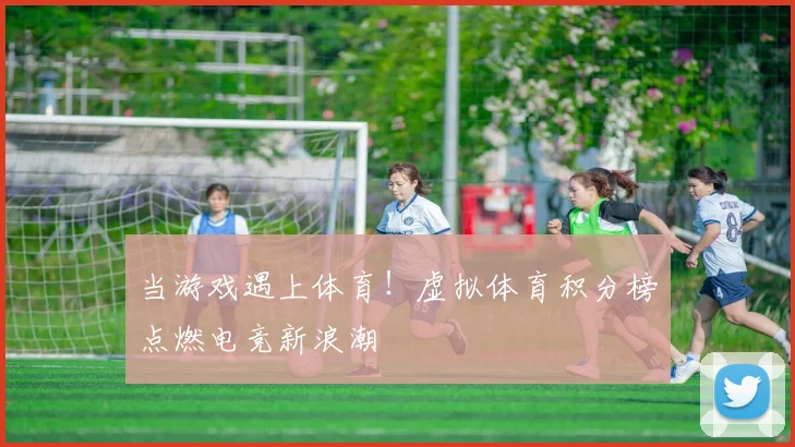 当游戏遇上体育！虚拟体育积分榜点燃电竞新浪潮