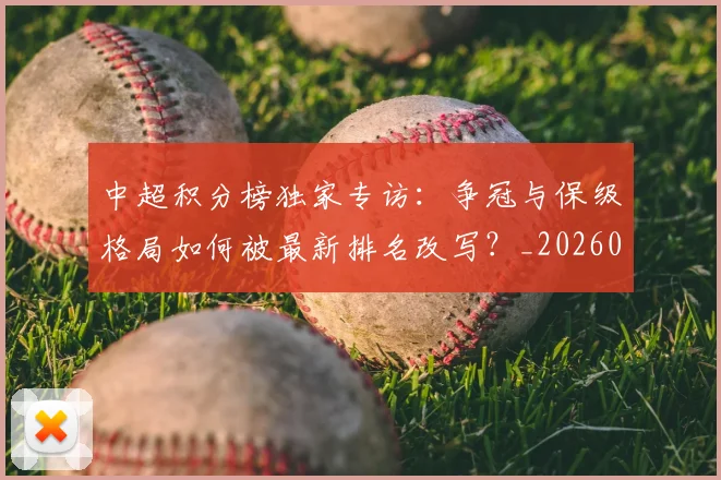 中超积分榜独家专访:争冠与保级格局如何被最新排名改写?_20260610190457