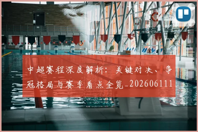 中超赛程深度解析：关键对决、争冠格局与赛季看点全览_20260611140934